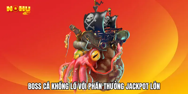 Boss cá khổng lồ với phần thưởng jackpot lớn