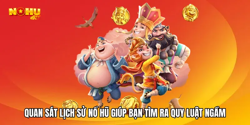 Quan sát lịch sử nổ hũ giúp bạn tìm ra quy luật ngầm