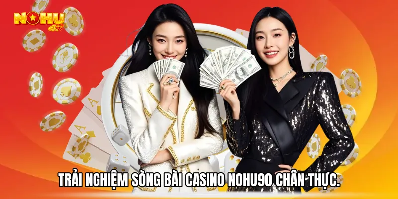Trải nghiệm sòng bài Casino NOHU90 chân thực